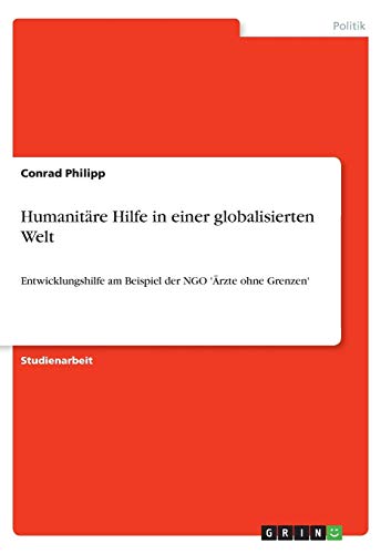 Humanitäre Hilfe in einer globalisierten Welt: Entwicklungshilfe am Beispiel der NGO 'Ärzte ohne Grenzen'