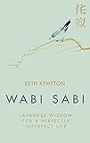 Wabi Sabi: Japanese Wisdom for a Perfectly Imperfect Life (English Edition) by Beth Kempton