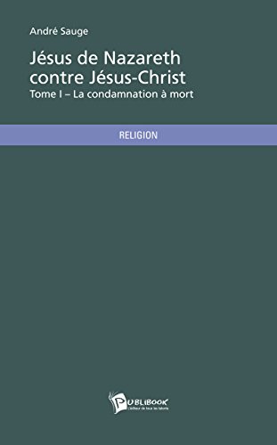 Recherche et téléchargement gratuits de livres PDF Jésus de Nazareth contre Jésus-Christ – Tome I: La condamnation à mort RTF