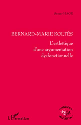 Bernard-Marie Koltès: L'esthétique d'une argumentation dysfonctionnelle Bernard-Marie Koltès: L'esthétique d'une argumentation dysfonctionnelle