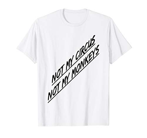 Not My Circus Not My Monkeys T Shirt Lustige Sprüche T Shirt