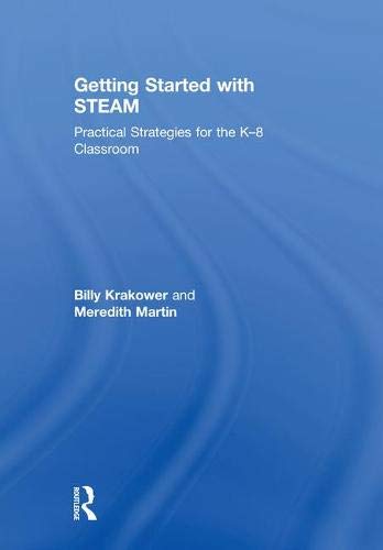 Getting Started With STEAM: Practical Strategies for the K-8 Classroom
