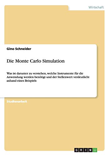 Die Monte Carlo Simulation: Was ist darunter zu verstehen, welche Instrumente für die Anwendung werden benötigt und der Stellenwert verdeutlicht anhand eines Beispiels