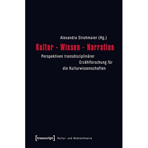 Kultur - Wissen - Narration: Perspektiven transdisziplinärer Erzählforschung für die Kulturwissenschaften (Kultur- und Medientheorie) Kultur - Wissen - Narration: Perspektiven transdisziplinärer Erzählforschung für die Kulturwissenschaften (Kultur- und Medientheorie)