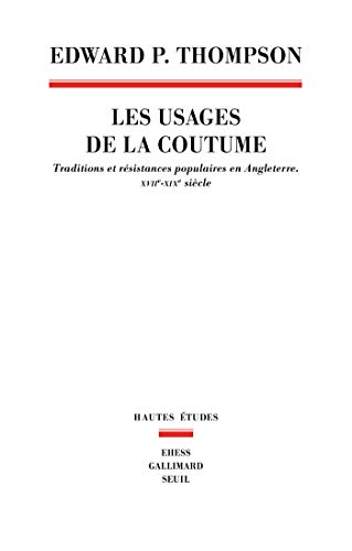 Les Usages de la coutume. Traditions et résistances populaires en Angleterre (XVIIe-XIXe siècle) (HAUTES ETUDES) Les Usages de la coutume. Traditions et résistances populaires en Angleterre (XVIIe-XIXe siècle) (HAUTES ETUDES)