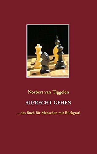 Aufrecht gehen: ... das Buch für Menschen mit Rückgrat!