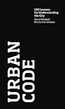Urban Code: 100 Lessons for Understanding the City (Mit Press) by