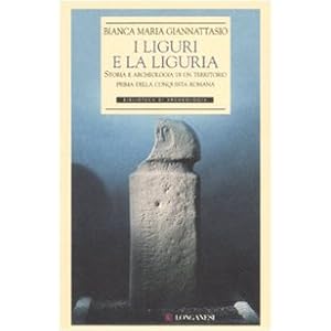I liguri e la Liguria. Storia e archeologia di un territorio prima della conquista romana