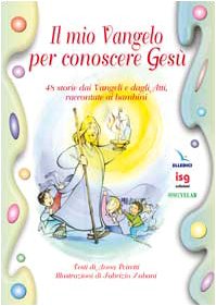 Il mio vangelo per conoscere Gesù. 48 storie dai vangeli e dagli Atti, raccontate ai bambini Il mio vangelo per conoscere Gesù. 48 storie dai vangeli e dagli Atti, raccontate ai bambini