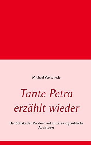 Tante Petra erzählt wieder: Der Schatz der Piraten und andere unglaubliche Abenteuer Tante Petra erzählt wieder: Der Schatz der Piraten und andere unglaubliche Abenteuer