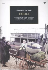 Esuli. Dalle foibe ai campi profughi: la tragedia degli italiani di Istria, Fiume, Dalmazia Esuli. Dalle foibe ai campi profughi: la tragedia degli italiani di Istria, Fiume, Dalmazia
