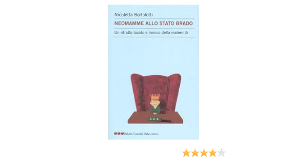 Neomamme Allo Stato Brado Un Ritratto Lucido E Ironico Della Maternita Amazon It Bortolotti Nicoletta Libri