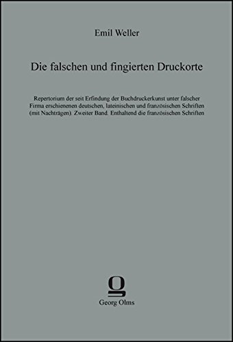 Die falschen und fingierten Druckorte: Repertorium der seit Erfindung der Buchdruckerkunst unter falscher Firma erschienenen deutschen, lateinischen ... Band. Enthaltend die französischen Schriften