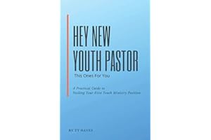 Hey New Youth Pastor This Ones For You: A Practical Guide To Nailing Your First Youth Ministry Position