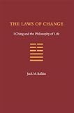 The Laws of Change: I Ching and the Philosophy of Life by Jack M. Balkin