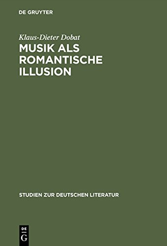 Musik als romantische Illusion: Eine Untersuchung zur Bedeutung der Musikvorstellung E.T.A. Hoffmanns für sein literarisches Werk (Studien zur deutschen Literatur, Band 77)