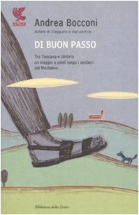 Di buon passo. Tra Toscana e Umbria un viaggio a piedi lungo i sentieri del Medioevo