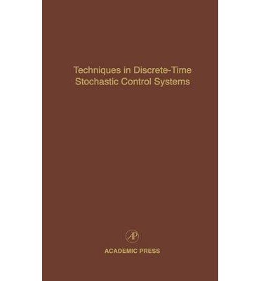[(Techniques in Discrete-Time Stochastic Control Systems: Techniques in Discrete-Time Stochastic Control Systems v. 73 )] [Author: Cornelius T. Leondes] [Oct-1995]
