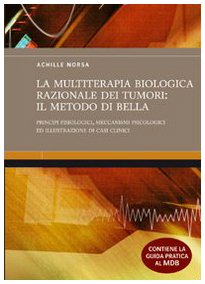 La multiterapia biologica razionale dei tumori: il Metodo Di Bella. Principi fisiologici, meccanismi psicologici ed illustrazione di casi clinici. Ediz. illustrata