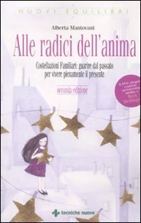 Alle radici dell'anima. Costellazioni familiari: guarire dal passato per vivere pienamente il presente. Con DVD Alle radici dell'anima. Costellazioni familiari: guarire dal passato per vivere pienamente il presente. Con DVD