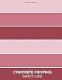  Concrete Pumping Safety Log: Daily Concrete Pump Activity Checklist Journal Log Book for Construction Site Routine Inspection, Safety Check, ... with 120 pages. (Concrete Pump Logs, Band 39)