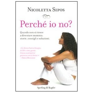 Perché io no? Quando non si riesce a diventare mamma: storie, consigli e soluzioni