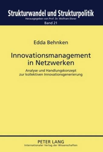 Innovationsmanagement in Netzwerken: Analyse und Handlungskonzept zur kollektiven Innovationsgenerierung (Strukturwandel und Strukturpolitik. Structural Change and Structural Policies., Band 21)