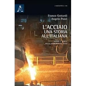 L'acciaio: una storia all'italiana. Agonia e morte della siderurgia di Stato