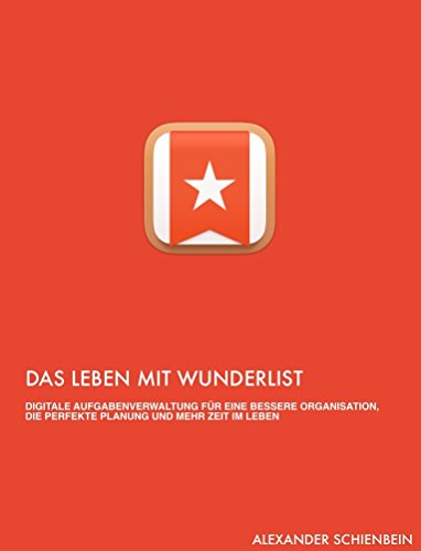 Download Das Leben mit Wunderlist: Digitale Aufgabenverwaltung für eine bessere Organisation, die perfekte Planung und mehr Zeit im Leben Download Das Leben mit Wunderlist: Digitale Aufgabenverwaltung für eine bessere Organisation, die perfekte Planung und mehr Zeit im Leben