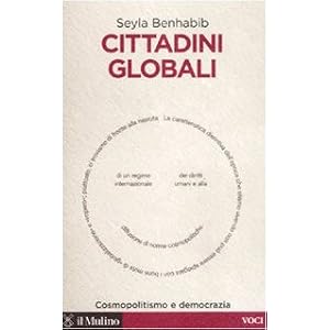 Cittadini globali. Cosmopolitismo e democrazia Cittadini globali. Cosmopolitismo e democrazia