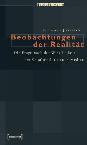 Beobachtungen der Realität. Die Frage nach der Wirklichkeit im Zeitalter der Neuen Medien.