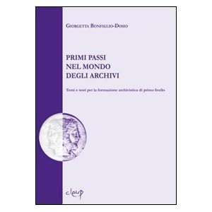 Primi passi nel mondo degli archivi. Temi e testi per la formazione archivistica di p