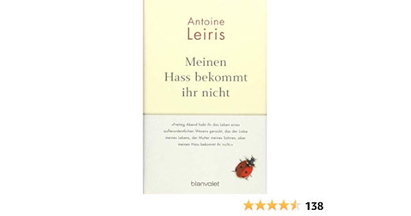 Meinen Hass Bekommt Ihr Nicht Freitag Abend Habt Ihr Das Leben Eines Ausserordentlichen Wesens Geraubt Das Der Liebe Meines Lebens Der Mutter Meines Sohnes Aber Meinen Hass Bekommt Ihr Nicht Amazon De Leiris Antoine Heinemann Doris