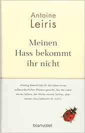 Meinen Hass Bekommt Ihr Nicht Freitag Abend Habt Ihr Das Leben Eines Ausserordentlichen Wesens Geraubt Das Der Liebe Meines Lebens Der Mutter Meines Sohnes Aber Meinen Hass Bekommt Ihr Nicht Amazon De Leiris