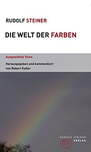Die Welt der Farben: Ausgewählte Texte, herausgegeben und kommentiert von Robert Kaller (Themenwelten)