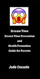  Scream Time: Screen Time Prevention and Health Promotion Guide for Parents (English Edition)