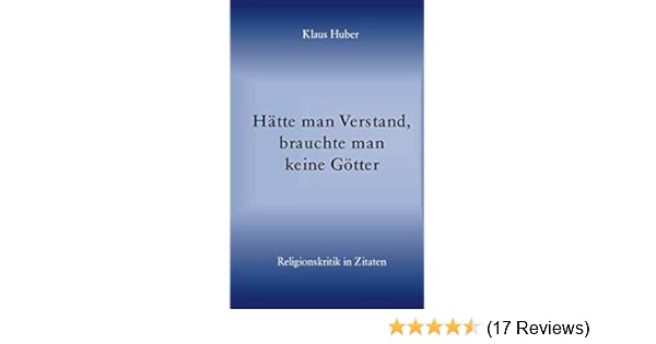Hatte Man Verstand Brauchte Man Keine Goetter Religionskritik In Zitaten Amazon In Huber Klaus Books
