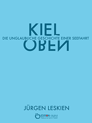 Kieloben: Die unglaubliche Geschichte einer Seefahrt