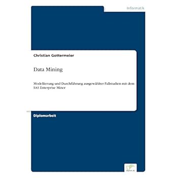 [PDF] Download Data Mining: Modellierung und Durchführung ausgewáhlter Fallstudien mit dem SAS Enterprise Miner Kostenlos