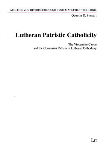 Lutheran Patristic Catholicity: The Vincentian Canon and the Consensus Patrum in Lutheran Orthodoxy (Arbeiten zur Historischen und Systematischen Theologie) by Quentin D. Stewart (2015-06-08)