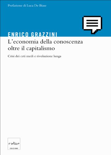 Download L'economia della conoscenza oltre il capitalismo. Crisi dei ceti medi e rivoluzione lunga Download L'economia della conoscenza oltre il capitalismo. Crisi dei ceti medi e rivoluzione lunga