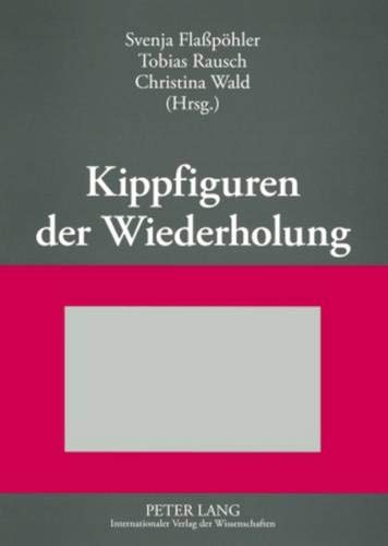 Kippfiguren der Wiederholung: Interdisziplinäre Untersuchungen zur Figur der Wiederholung in Literatur, Kunst und Wissenschaft Buchen