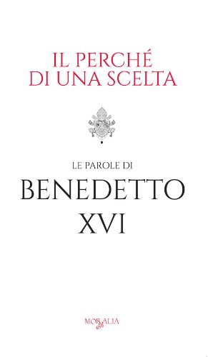 Il perché di una scelta. Le parole di Benedetto XVI (Fanucci Narrativa) Il perché di una scelta. Le parole di Benedetto XVI (Fanucci Narrativa)