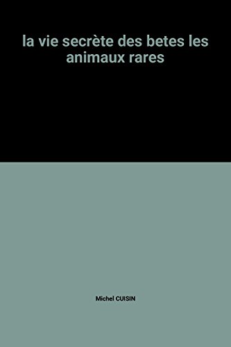 couverture de : VIE SECRETE DES BETES : LES ANIMAUX RARES (LA)