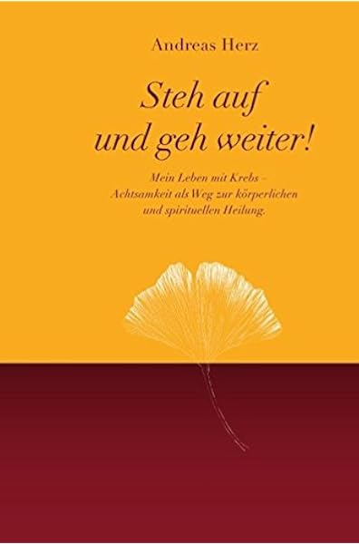 Steh Auf Und Geh Weiter Mein Leben Mit Krebs Achtsamkeit Als Weg Zur Korperlichen Und Spirituellen Heilung Amazon De Herz Andreas Bucher