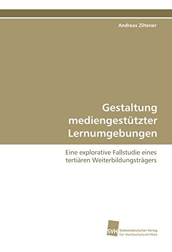 Gestaltung mediengestützter Lernumgebungen: Eine explorative Fallstudie eines tertiären Weiterbildungsträgers