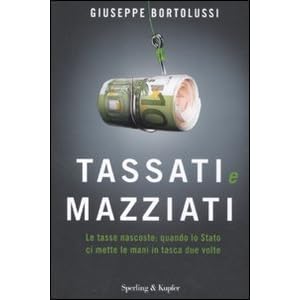 Tassati e mazziati. Le tasse nascoste: quando lo Stato ci mette le mani in tasca due volte Tassati e mazziati. Le tasse nascoste: quando lo Stato ci mette le mani in tasca due volte