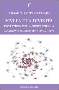 Vivi la tua divinità. Rivelazioni della nuova energia Vivi la tua divinità. Rivelazioni della nuova energia
