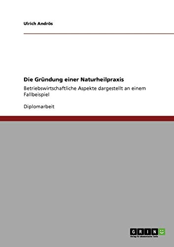 Die Gründung einer Naturheilpraxis: Betriebswirtschaftliche Aspekte dargestellt an einem Fallbeispiel