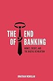 The End of Banking: Money, Credit, and the Digital Revolution by Jonathan McMillan
